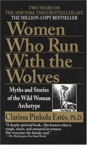 Women Who Run with the Wolves by Clarissa Pinkola Estes, PhD.